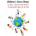 Children's Soccer Books 60 Skills, Strategies And Secrets To Develop Kids Skills On The Field: Develop Their Skills On The Field