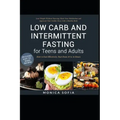 Low Carb and Intermittent Fasting for Teens and Adults: A Beginner's Guide to Losing Weight, Boost Metabolism, Rejuvenate Body, and Delay Ageing the H