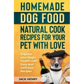 Homemade Dog Food Natural Cook Recipes for your Pet with Love: Improve your Dog's Health with Easy and Delicious Recipes