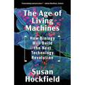 The Age of Living Machines: How Biology Will Build the Next Technology Revolution