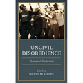 Uncivil Disobedience: Theological Perspectives