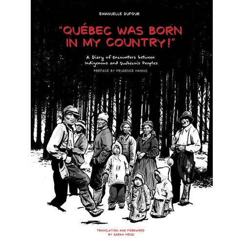 Quebec Was Born in My Country!: A Diary of Encounters Between Indigenous and Québécois Peoples