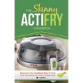 The Skinny Actifry Cookbook: Guilt-Free and Delicious Actifry Recipe Ideas: Discover the Healthier Way to Fry!