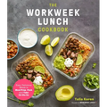 The Workweek Lunch Cookbook: Easy, Delicious Meals to Meal Prep, Pack and Take on the Go
