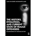 The History, Evolution, and Current State of Female Offenders: Recommendations for Advancing the Field