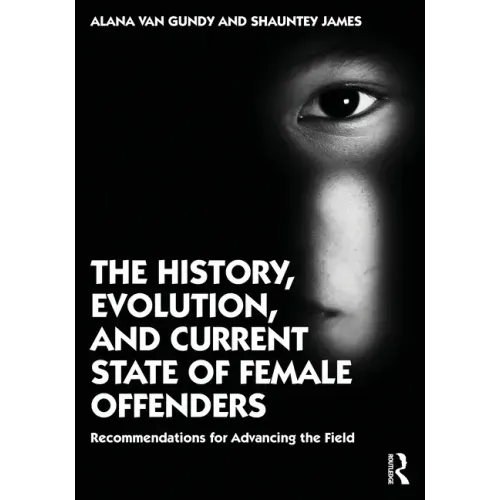 The History, Evolution, and Current State of Female Offenders: Recommendations for Advancing the Field