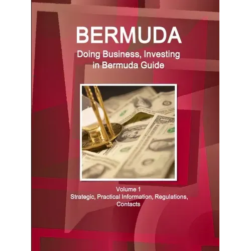 Bermuda: Doing Business, Investing in Bermuda Guide Volume 1 Strategic, Practical Information, Regulations, Contacts