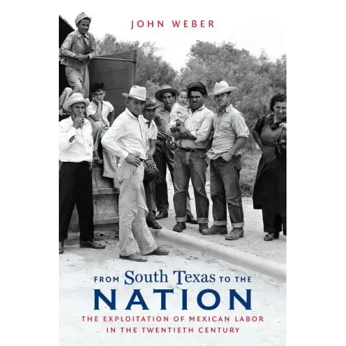 From South Texas to the Nation: The Exploitation of Mexican Labor in the Twentieth Century