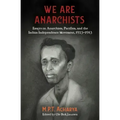 We Are Anarchists: Essays on Anarchism, Pacifism, and the Indian Independence Movement, 1923-1953