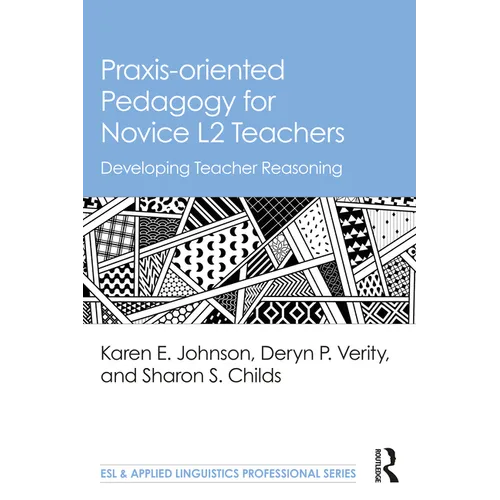 Praxis-oriented Pedagogy for Novice L2 Teachers: Developing Teacher Reasoning