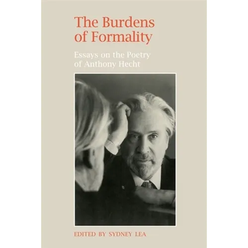 The Burdens of Formality: Essays on the Poetry of Anthony Hecht
