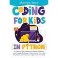 Coding for Kids in Python: A Step-by-Step Beginners Guide to Master Your Coding Skills and Programming Your Own Animations and Games in Less Than