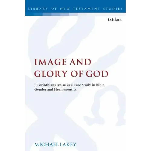 Image and Glory of God: 1 Corinthians 11:2-16 As A Case Study In Bible, Gender And Hermeneutics