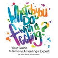 What Do You Do With A Feeling?: Your Guide To Becoming A Feelings Expert