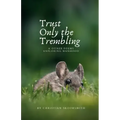 Trust Only the Trembling: & Other Poems Exploring Manhood