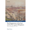 The Disappearance of the Soul and the Turn Against Metaphysics: Austrian Philosophy 1874-1918