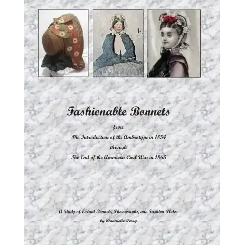 Fashionable Bonnets from The Introduction of the Ambrotype in 1854 through The End of the American Civil War in 1865: A Study of Extant Bonnets, Photo