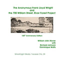 The Anonymous Frank Lloyd Wright and the 700 William Street, River Forest Projec: 100th Anniversary Edition