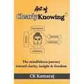 Art Of ClearlyKnowing: The mindfulness journey toward clarity, insight & freedom