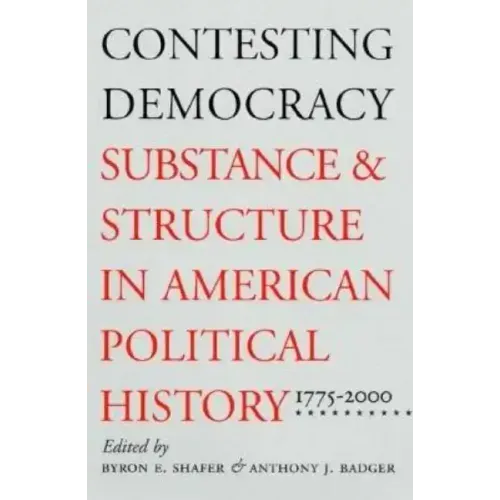Contesting Democracy: Substance and Structure in American Political History, 1775-2000