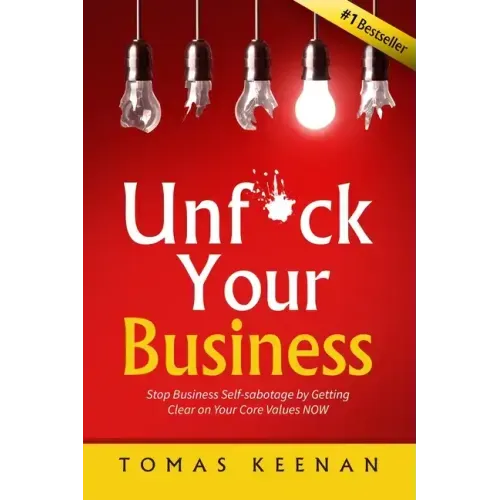 Unf*ck Your Business: Stop Business Self-Sabotage by Getting Clear on Your Core Values NOW