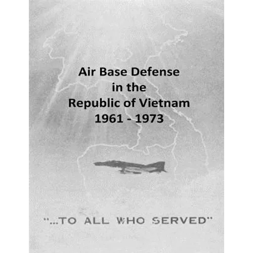 Air Base Defense in the Republic of Vietnam 1961 - 1973