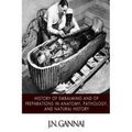 History of Embalming and of Preparations in Anatomy, Pathology, and Natural Hiistory