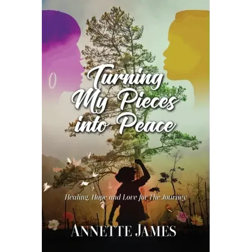 Turning My Pieces Into Peace: Healing, Hope and Love for the Journey