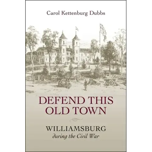 Defend This Old Town: Williamsburg During the Civil War