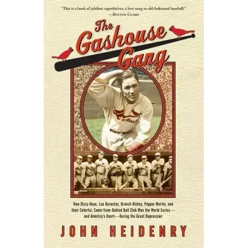The Gashouse Gang: How Dizzy Dean, Leo Durocher, Branch Rickey, Pepper Martin, and Their Colorful, Come-From-Behind Ball Club Won the Wor