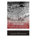 The Union's Capture of New Orleans during the Civil War: The Campaign for the Confederacy's Most Important Mississippi River Stronghold