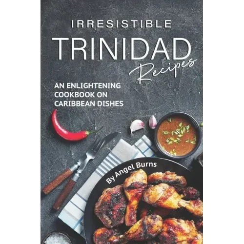 Irresistible Trinidad Recipes: An Enlightening Cookbook on Caribbean Dishes