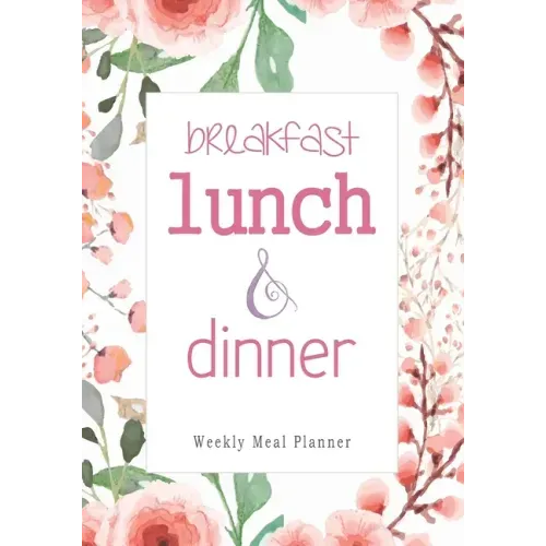 Breakfast Lunch Dinner: 52 Weeks of Meal Planning Pages Simplify Mealtimes by Keeping Track of Menu Ideas, Grocery Items and Shopping List