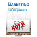 What is Marketing: marketing management for beginners: Step-by-step guide to the principles of marketing with focus on customer value, ma