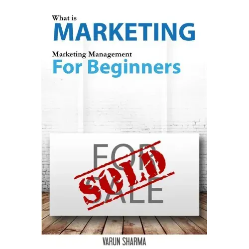 What is Marketing: marketing management for beginners: Step-by-step guide to the principles of marketing with focus on customer value, ma