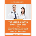 The Simple Guide To Diabetes In 2020: A Helpful Companion To Understanding Diabetes And It's Complications (Includes Food To Eat & Those To Avoid)
