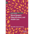 Moral Respect, Objectification, and Health Care