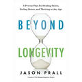Beyond Longevity: A Proven Plan for Healing Faster, Feeling Better, and Thriving at Any Age
