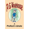 A Prefect's Uncle - From the Manor Wodehouse Collection, a selection from the early works of P. G. Wodehouse