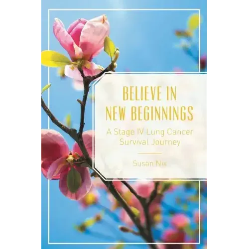 Believe in New Beginnings: A Stage IV Lung Cancer Survival Journey