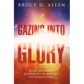 Gazing Into Glory: Every Believer's Birth Right to Walk in the Supernatural
