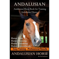 Andalusian, Andalusian Horse Book for Training Andalusians, Horse Book, Horse, Training, Horse Grooming, Horse Groundwork, Easy Training *Professional