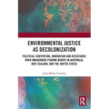 Environmental Justice as Decolonization: Political Contention, Innovation and Resistance Over Indigenous Fishing Rights in Australia, New Zealand, and