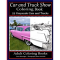 Car and Truck Show Coloring Book 25 Grayscale Cars and Trucks: Adult Coloring Books