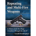 Repeating and Multi-Fire Weapons: A History from the Zhuge Crossbow Through the Ak-47