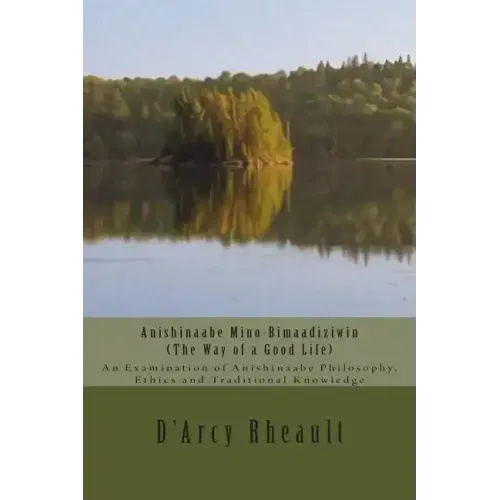 Anishinaabe Mino-Bimaadiziwin - The Way of a Good Life: An Examination of Anishinaabe Philosophy, Ethics and Traditional Knowledge