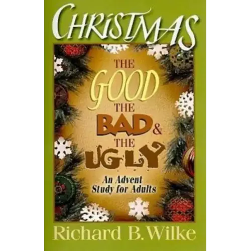 Christmas: The Good, the Bad, and the Ugly: An Advent Study for Adults