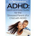 ADHD: Quick and Easy Guide for the Stressed Parent of a Child with ADHD