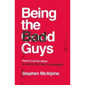 Being the Bad Guys: How to Live for Jesus in a World That Says You Shouldn't