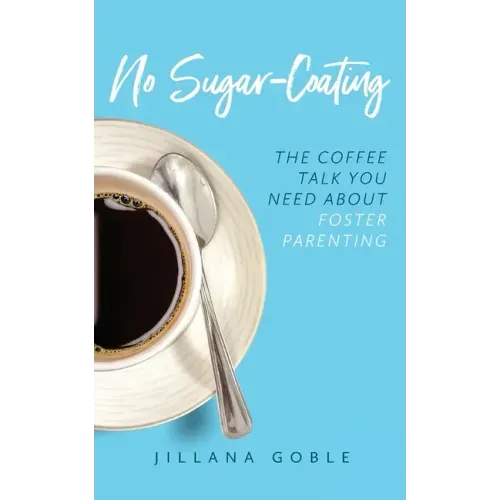 No Sugar Coating: The Coffee Talk You Need About Foster Parenting
